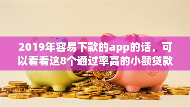 2019年容易下款的app的话，可以看看这8个通过率高的小额贷款平台
