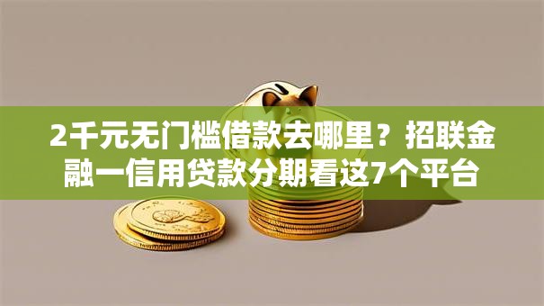 2千元无门槛借款去哪里？招联金融一信用贷款分期看这7个平台