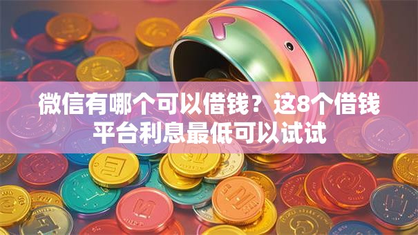 微信有哪个可以借钱？这8个借钱平台利息最低可以试试