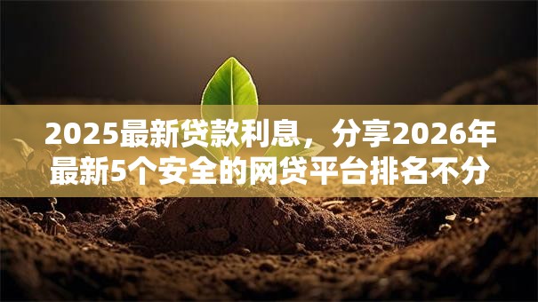 2025最新贷款利息,分享2026年最新5个安全的网贷平台排名不分先后 2025最新贷款利息,分享2026年最新5个安全的网贷平台排名不分先后