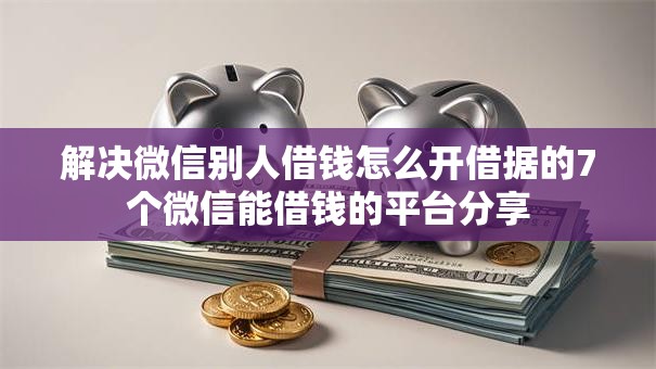解决微信别人借钱怎么开借据的7个微信能借钱的平台分享 解决微信别人借钱怎么开借据的7个微信能借钱的平台分享