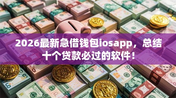 2026最新急借钱包iosapp，总结十个贷款必过的软件！