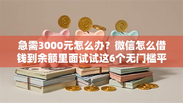 急需3000元怎么办？微信怎么借钱到余额里面试试这6个无门槛平台