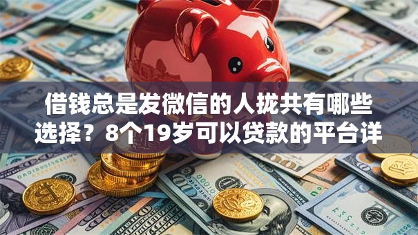 借钱总是发微信的人拢共有哪些选择?8个19岁可以贷款的平台详解 借钱总是发微信的人拢共有哪些选择?8个19岁可以贷款的平台详解