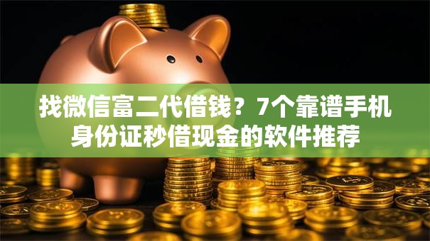 找微信富二代借钱？7个靠谱手机身份证秒借现金的软件推荐