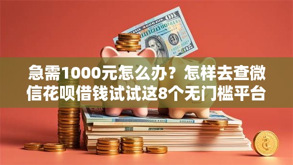 急需1000元怎么办？怎样去查微信花呗借钱试试这8个无门槛平台