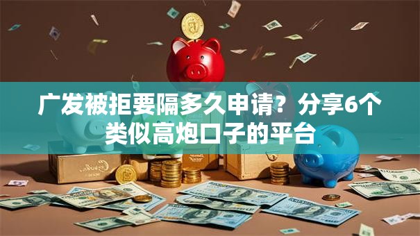广发被拒要隔多久申请?分享6个类似高炮口子的平台 广发被拒要隔多久申请?分享6个类似高炮口子的平台