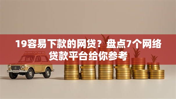 19容易下款的网贷？盘点7个网络贷款平台给你参考