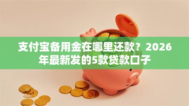 支付宝备用金在哪里还款？2026年最新发的5款贷款口子