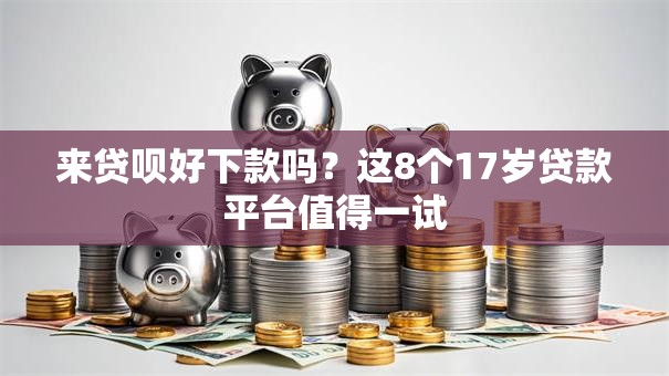 来贷呗好下款吗?这8个17岁贷款平台值得一试 来贷呗好下款吗?这8个17岁贷款平台值得一试