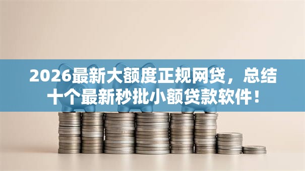 2026最新大额度正规网贷，总结十个最新秒批小额贷款软件！