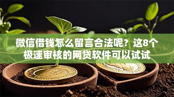 微信借钱怎么留言合法呢？这8个极速审核的网贷软件可以试试