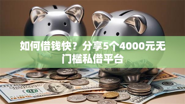 如何借钱快?分享5个4000元无门槛私借平台 如何借钱快?分享5个4000元无门槛私借平台
