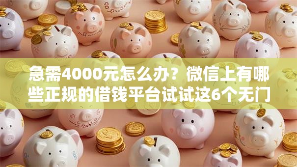 急需4000元怎么办？微信上有哪些正规的借钱平台试试这6个无门槛平台