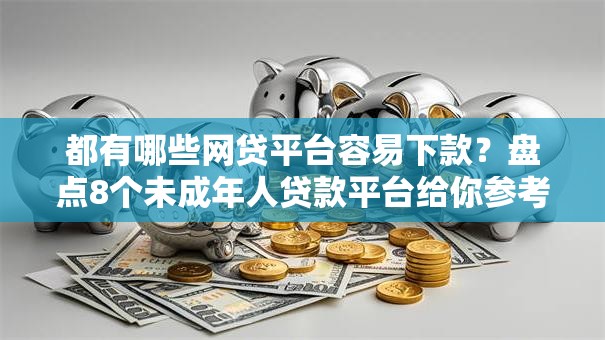 都有哪些网贷平台容易下款？盘点8个未成年人贷款平台给你参考