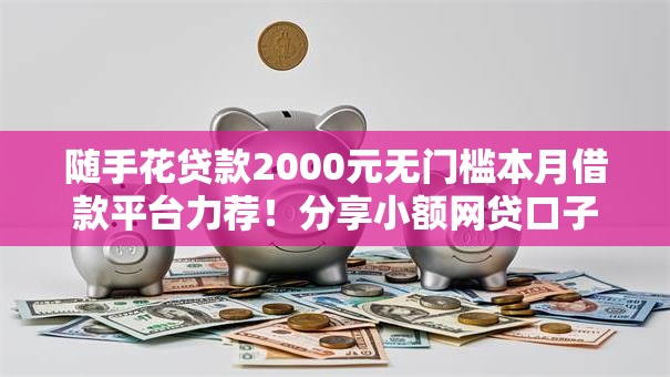随手花贷款2000元无门槛本月借款平台力荐！分享小额网贷口子2000元无门槛借款