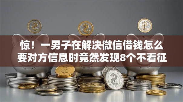 惊！一男子在解决微信借钱怎么要对方信息时竟然发现8个不看征信借钱的平台100%能借到，事后分享了出来