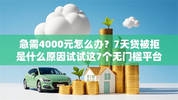 急需4000元怎么办?7天贷被拒是什么原因试试这7个无门槛平台 急需4000元怎么办?7天贷被拒是什么原因试试这7个无门槛平台