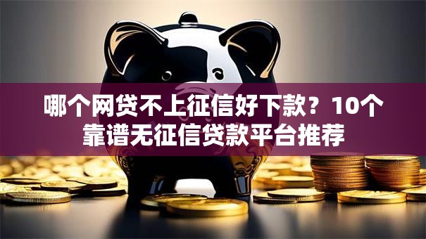 哪个网贷不上征信好下款？10个靠谱无征信贷款平台推荐