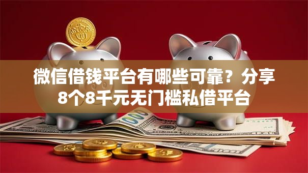 微信借钱平台有哪些可靠？分享8个8千元无门槛私借平台