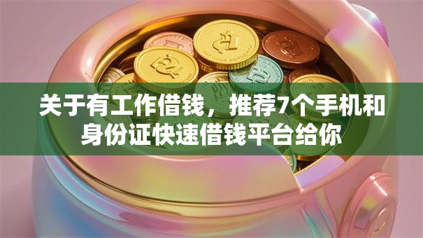 关于有工作借钱,推荐7个手机和身份证快速借钱平台给你 关于有工作借钱,推荐7个手机和身份证快速借钱平台给你