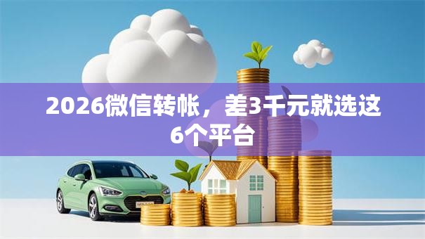 2026微信转帐，差3千元就选这6个平台