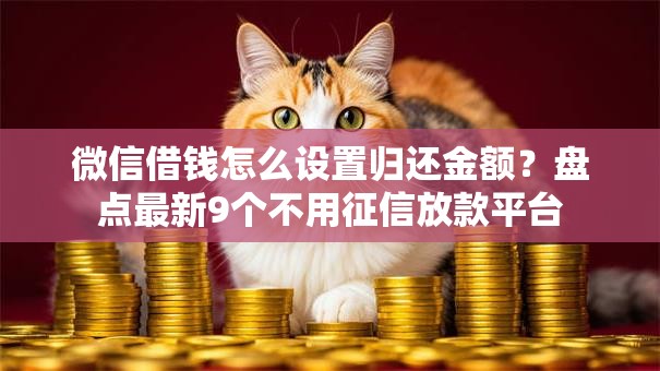 微信借钱怎么设置归还金额?盘点最新9个不用征信放款平台 微信借钱怎么设置归还金额?盘点最新9个不用征信放款平台
