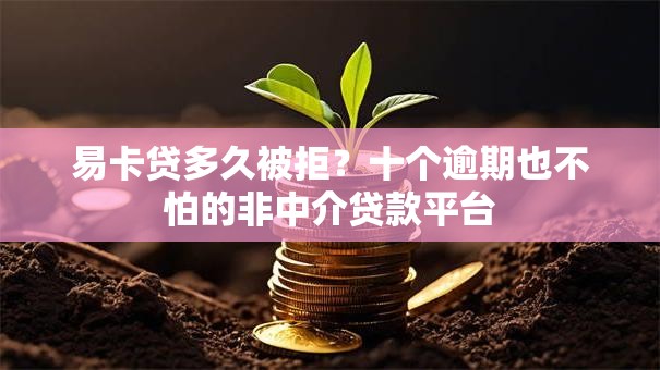 易卡贷多久被拒？十个逾期也不怕的非中介贷款平台