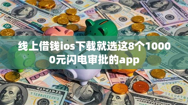 线上借钱ios下载就选这8个10000元闪电审批的app