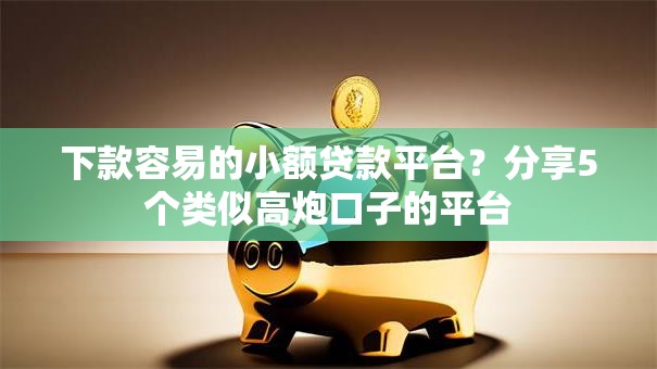 下款容易的小额贷款平台?分享5个类似高炮口子的平台 下款容易的小额贷款平台?分享5个类似高炮口子的平台