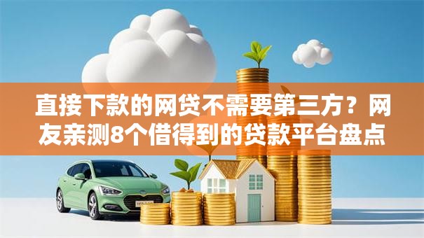 直接下款的网贷不需要第三方？网友亲测8个借得到的贷款平台盘点