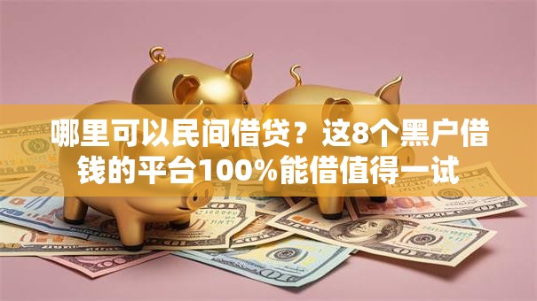 哪里可以民间借贷?这8个黑户借钱的平台100%能借值得一试 哪里可以民间借贷?这8个黑户借钱的平台100%能借值得一试