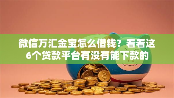 微信万汇金宝怎么借钱？看看这6个贷款平台有没有能下款的