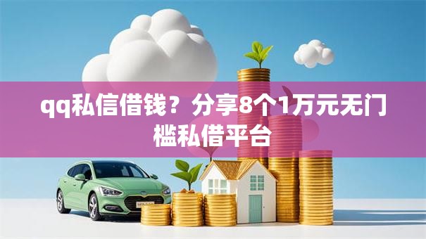 qq私信借钱？分享8个1万元无门槛私借平台