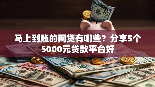 马上到账的网贷有哪些？分享5个5000元贷款平台好