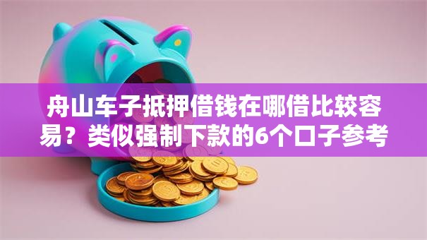 舟山车子抵押借钱在哪借比较容易？类似强制下款的6个口子参考