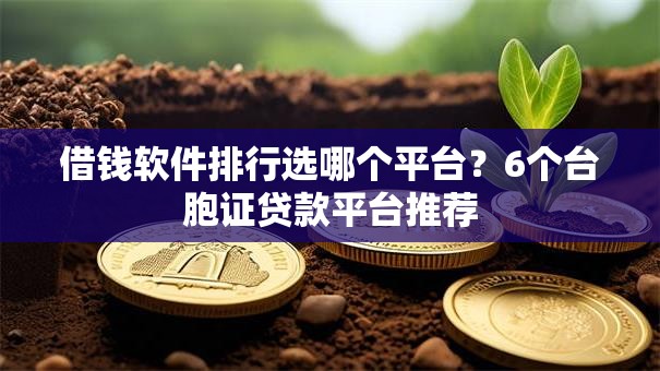 借钱软件排行选哪个平台?6个台胞证贷款平台推荐 借钱软件排行选哪个平台?6个台胞证贷款平台推荐