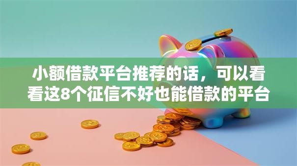 小额借款平台推荐的话,可以看看这8个征信不好也能借款的平台 小额借款平台推荐的话,可以看看这8个征信不好也能借款的平台