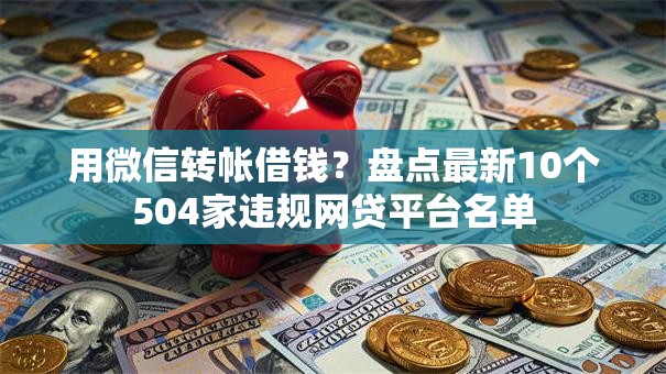 用微信转帐借钱?盘点最新10个504家违规网贷平台名单 用微信转帐借钱?盘点最新10个504家违规网贷平台名单