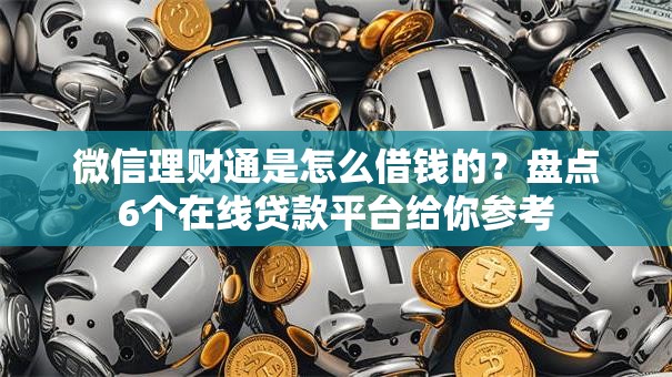 微信理财通是怎么借钱的?盘点6个在线贷款平台给你参考 微信理财通是怎么借钱的?盘点6个在线贷款平台给你参考