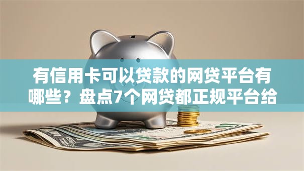 有信用卡可以贷款的网贷平台有哪些?盘点7个网贷都正规平台给你参考 有信用卡可以贷款的网贷平台有哪些?盘点7个网贷都正规平台给你参考