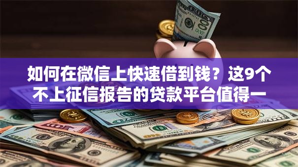 如何在微信上快速借到钱?这9个不上征信报告的贷款平台值得一试 如何在微信上快速借到钱?这9个不上征信报告的贷款平台值得一试