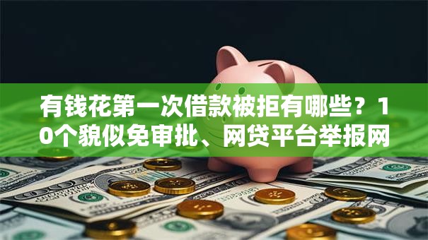 有钱花第一次借款被拒有哪些？10个貌似免审批、网贷平台举报网站合集