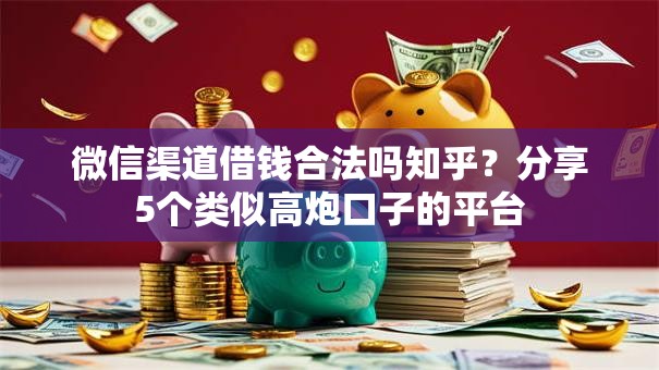 微信渠道借钱合法吗知乎？分享5个类似高炮口子的平台
