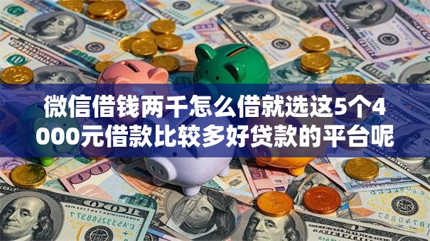 微信借钱两千怎么借就选这5个4000元借款比较多好贷款的平台呢