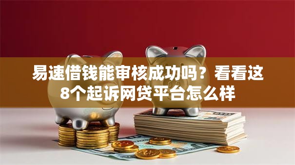 易速借钱能审核成功吗？看看这8个起诉网贷平台怎么样