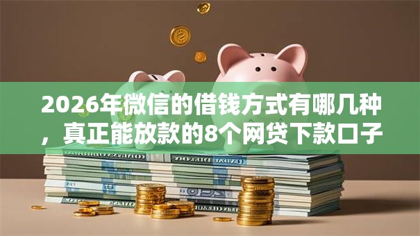 2026年微信的借钱方式有哪几种，真正能放款的8个网贷下款口子推荐