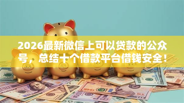 2026最新微信上可以贷款的公众号，总结十个借款平台借钱安全！
