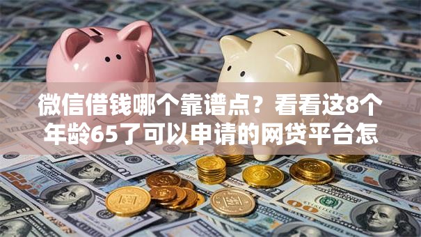 微信借钱哪个靠谱点？看看这8个年龄65了可以申请的网贷平台怎么样