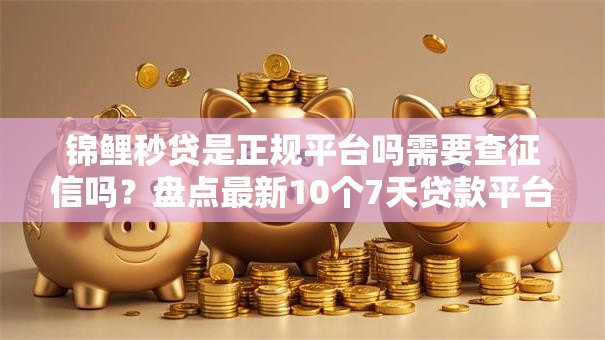 锦鲤秒贷是正规平台吗需要查征信吗？盘点最新10个7天贷款平台